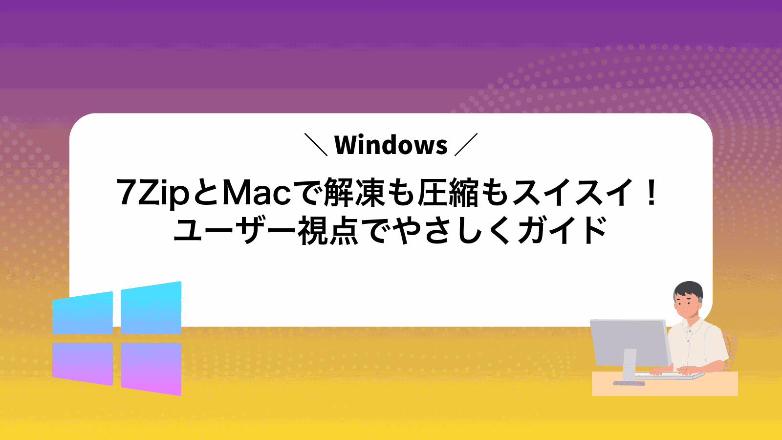 7ZipとMacで解凍も圧縮もスイスイ！Windowsユーザー視点でやさしくガイド
