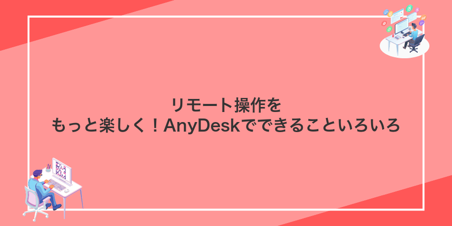 リモート操作をもっと楽しく!AnyDeskでできることいろいろ