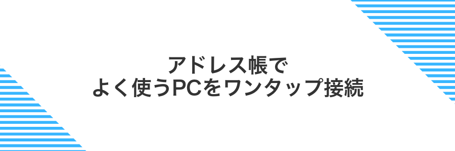 アドレス帳でよく使うPCをワンタップ接続
