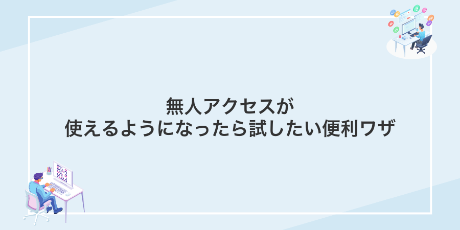 無人アクセスが使えるようになったら試したい便利ワザ