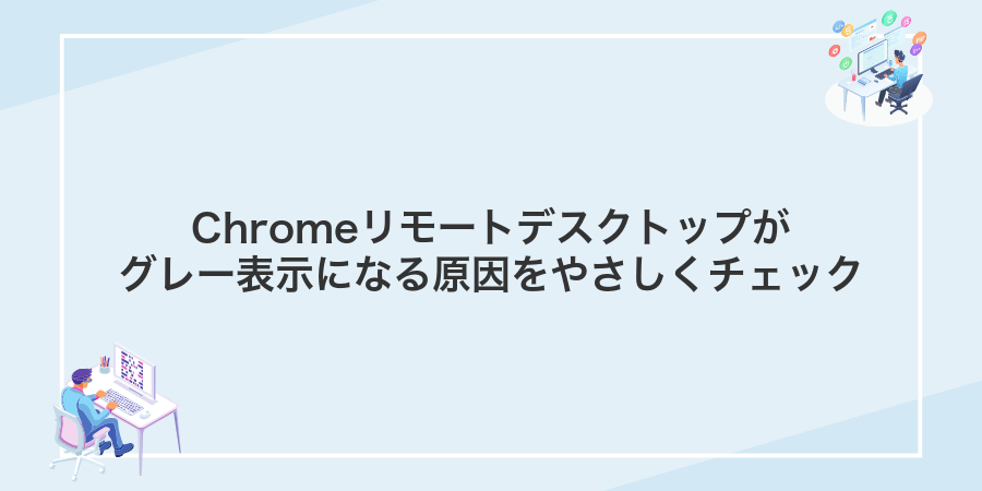 Chromeリモートデスクトップがグレー表示になる原因をやさしくチェック