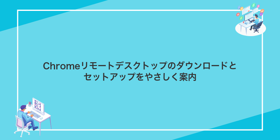 Chromeリモートデスクトップのダウンロードとセットアップをやさしく案内