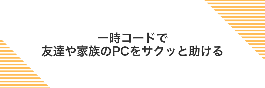 一時コードで友達や家族のPCをサクッと助ける