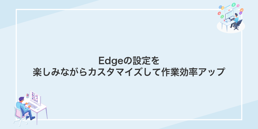 Edgeの設定を楽しみながらカスタマイズして作業効率アップ