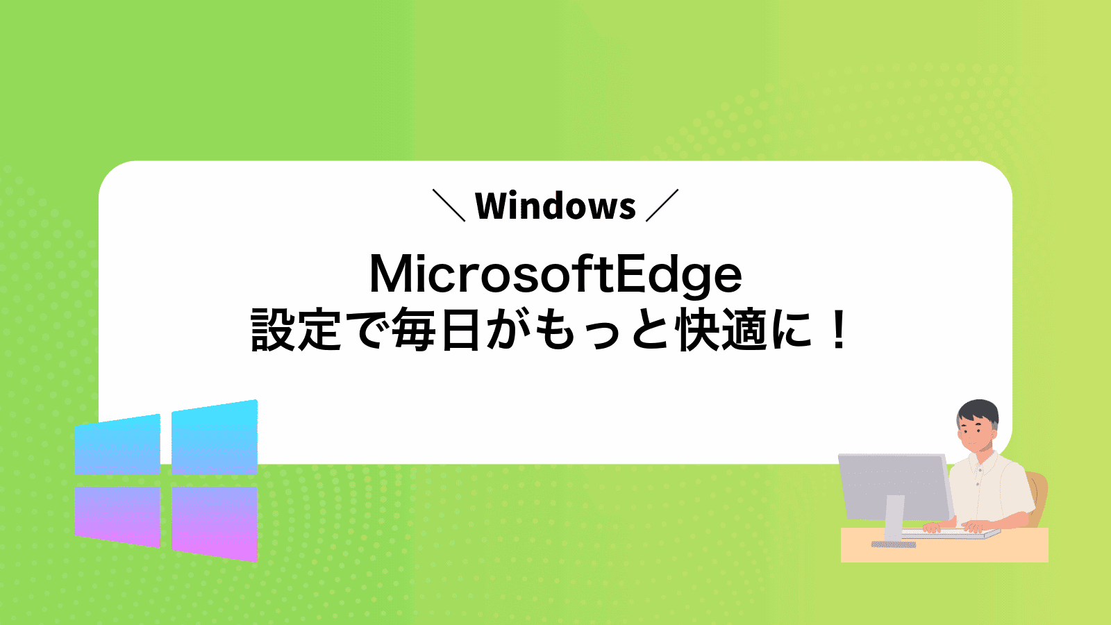 MicrosoftEdge設定で毎日がもっと快適に！