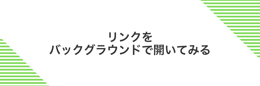 リンクをバックグラウンドで開いてみる