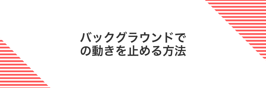 バックグラウンドでの動きを止める方法