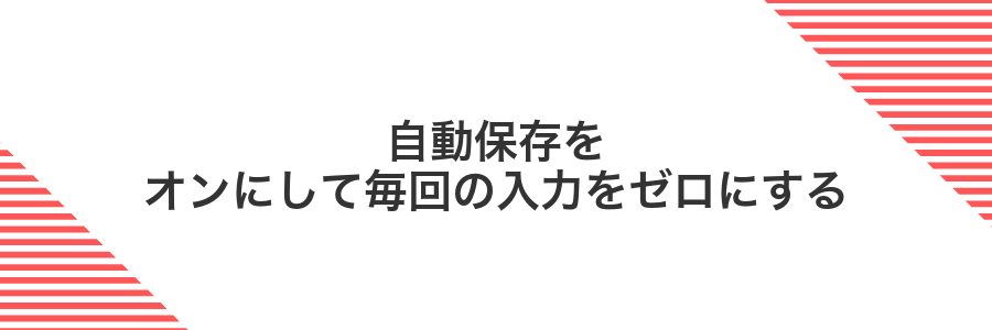 自動保存をオンにして毎回の入力をゼロにする