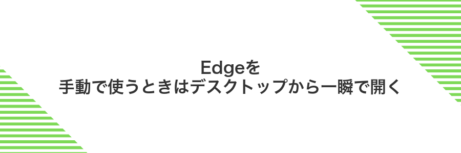 Edgeを手動で使うときはデスクトップから一瞬で開く