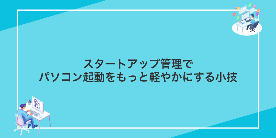 スタートアップ管理でパソコン起動をもっと軽やかにする小技