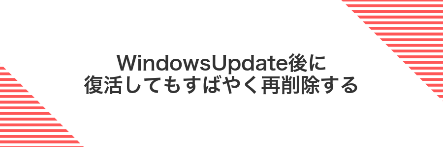 WindowsUpdate後に復活してもすばやく再削除する