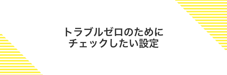 トラブルゼロのためにチェックしたい設定