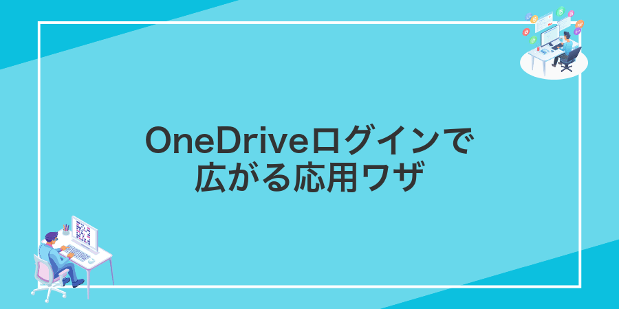 OneDriveログインで広がる応用ワザ