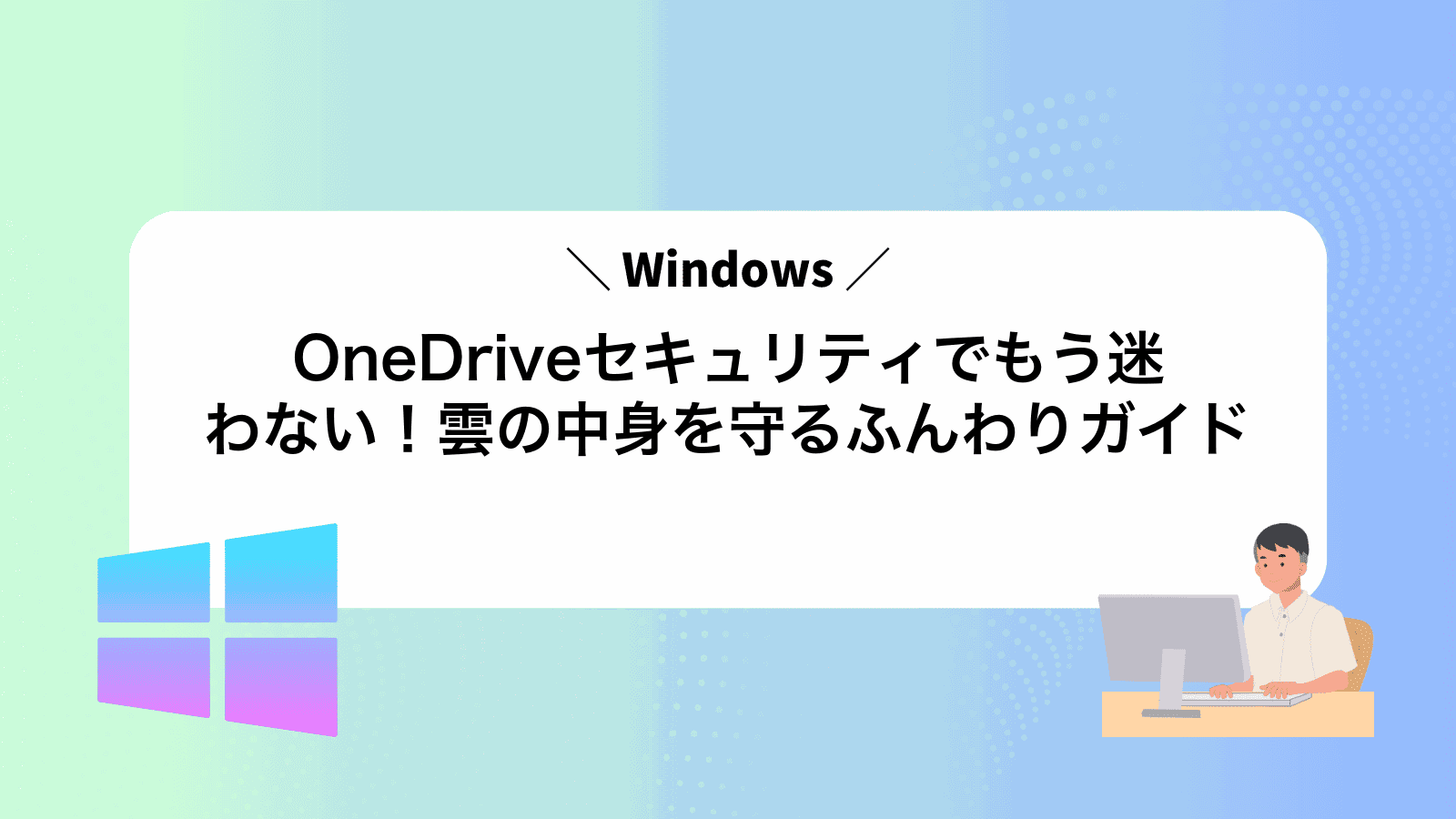 OneDriveセキュリティでもう迷わない！雲の中身を守るふんわりガイド