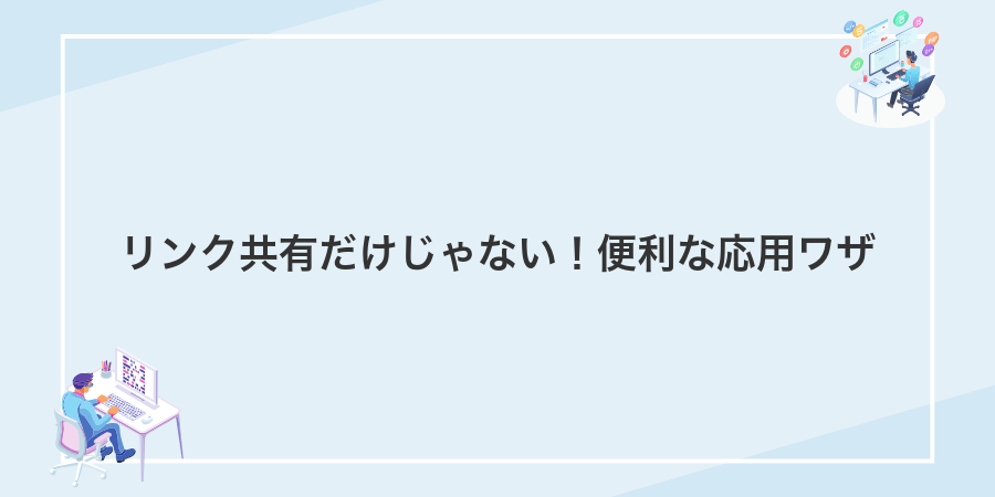 リンク共有だけじゃない!便利な応用ワザ