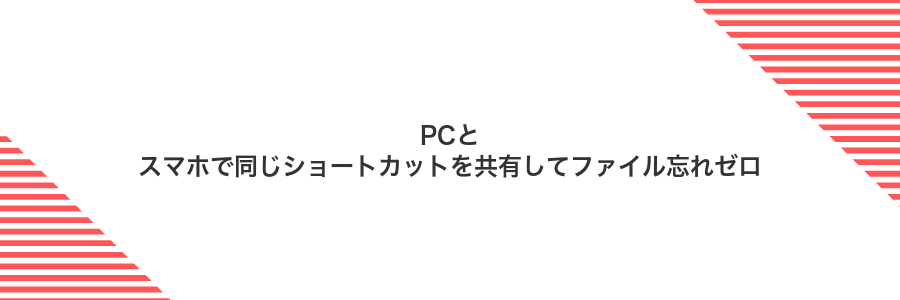 PCとスマホで同じショートカットを共有してファイル忘れゼロ