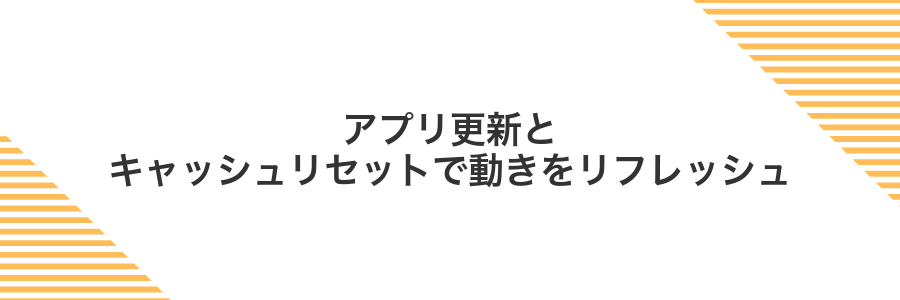 アプリ更新とキャッシュリセットで動きをリフレッシュ