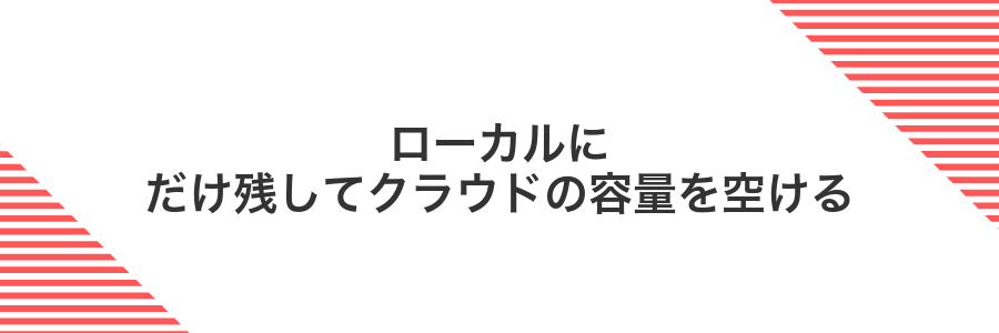 ローカルにだけ残してクラウドの容量を空ける