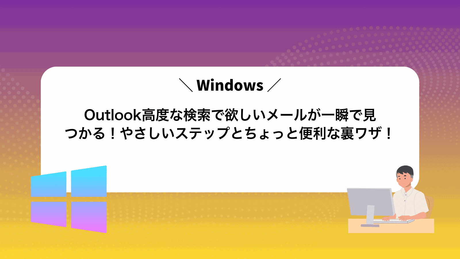 Outlook高度な検索で欲しいメールが一瞬で見つかる！やさしいステップとちょっと便利な裏ワザ！