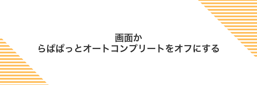 画面からぱぱっとオートコンプリートをオフにする