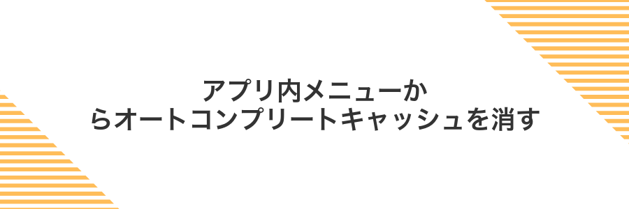 アプリ内メニューからオートコンプリートキャッシュを消す