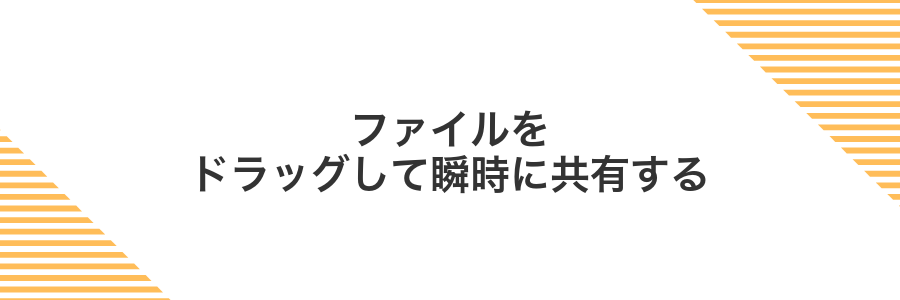 ファイルをドラッグして瞬時に共有する