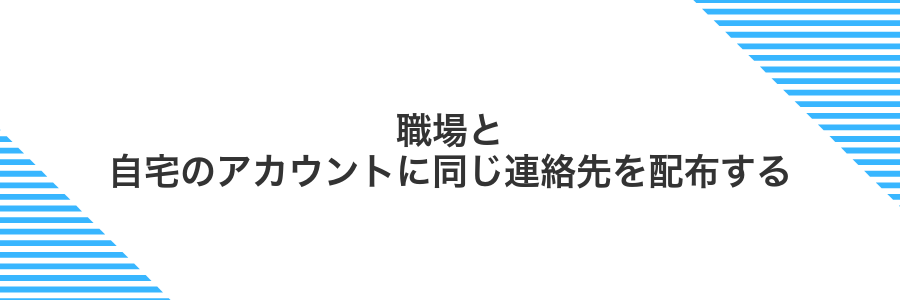 職場と自宅のアカウントに同じ連絡先を配布する