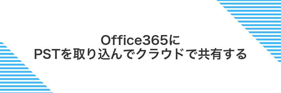Office365にPSTを取り込んでクラウドで共有する