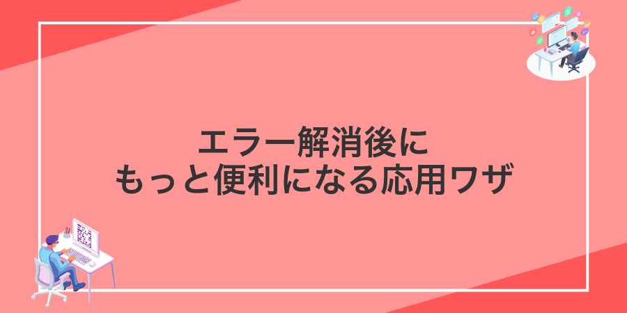 エラー解消後にもっと便利になる応用ワザ