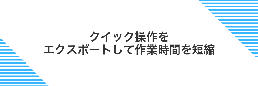 クイック操作をエクスポートして作業時間を短縮