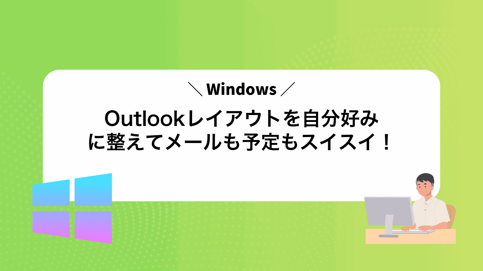 Outlookレイアウトを自分好みに整えてメールも予定もスイスイ！