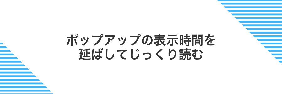 ポップアップの表示時間を延ばしてじっくり読む