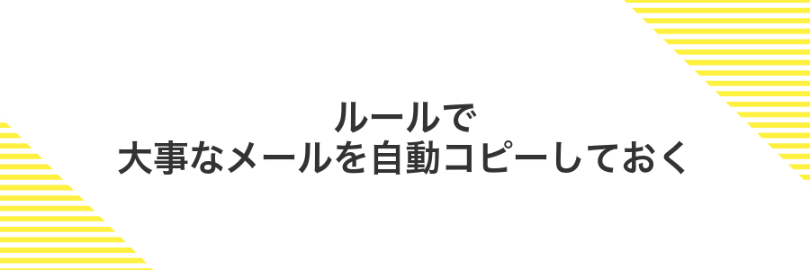 ルールで大事なメールを自動コピーしておく