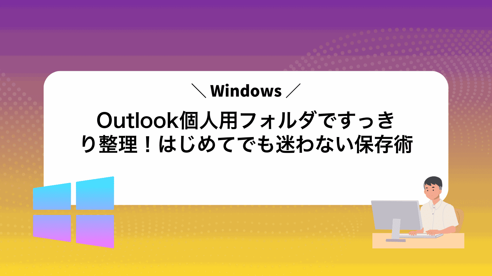 Outlook個人用フォルダですっきり整理！はじめてでも迷わない保存術