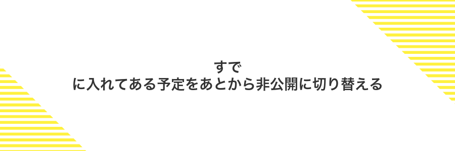 すでに入れてある予定をあとから非公開に切り替える