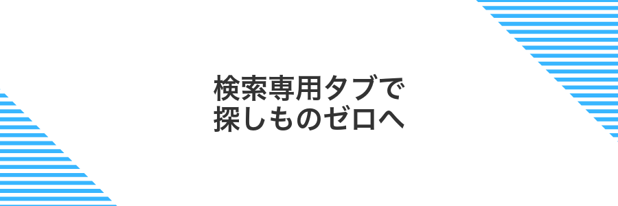 検索専用タブで探しものゼロへ