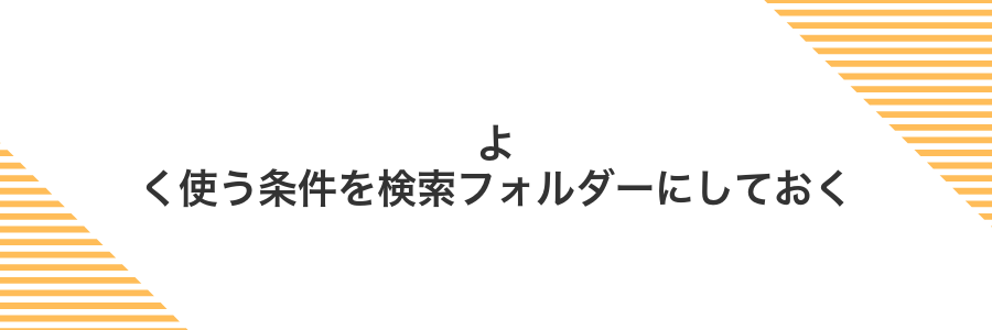 よく使う条件を検索フォルダーにしておく