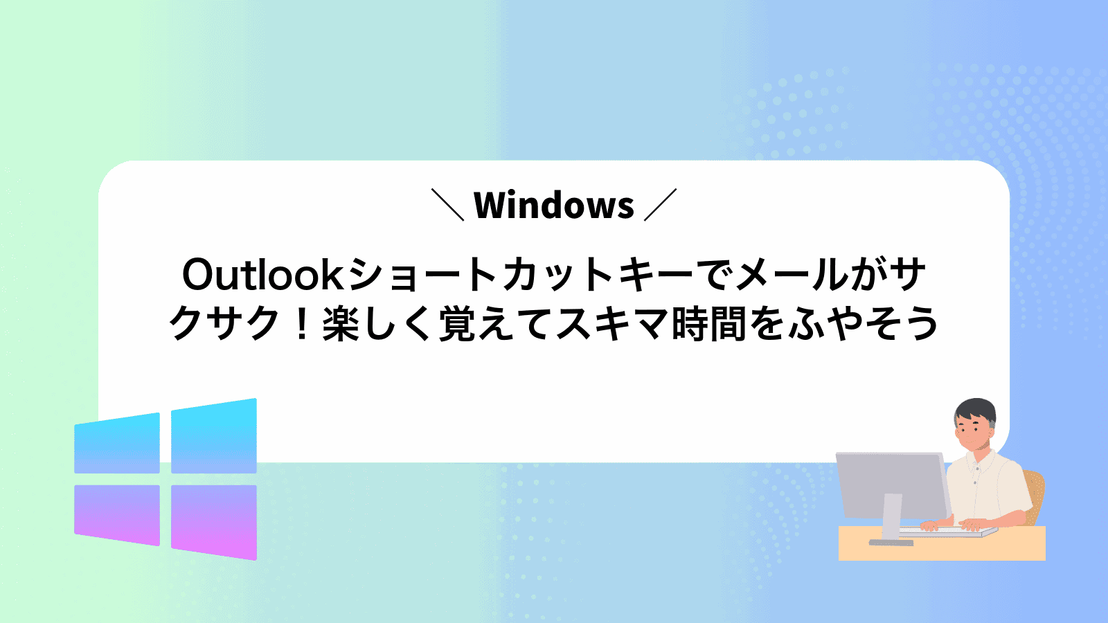 Outlookショートカットキーでメールがサクサク！楽しく覚えてスキマ時間をふやそう