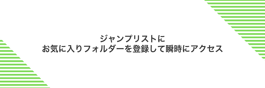 ジャンプリストにお気に入りフォルダーを登録して瞬時にアクセス