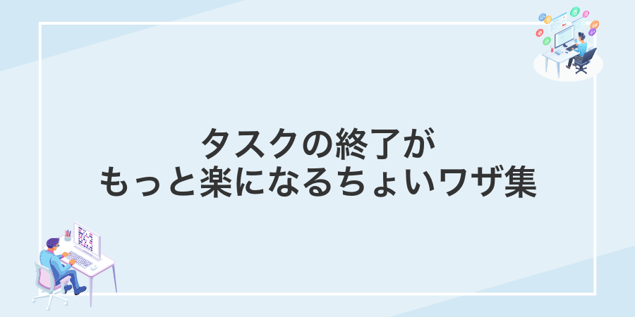 タスクの終了がもっと楽になるちょいワザ集