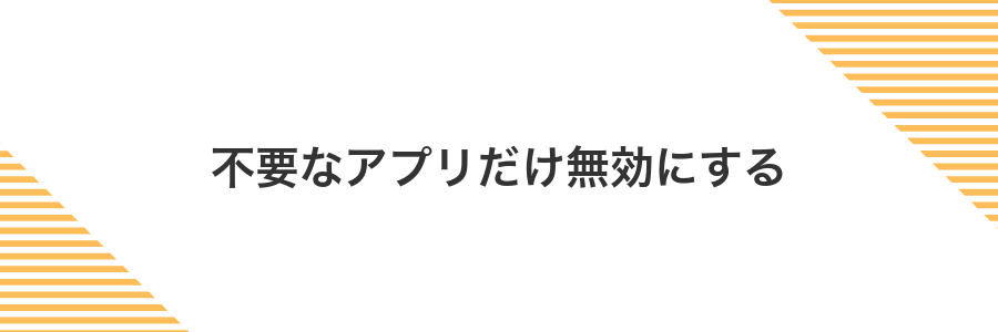 不要なアプリだけ無効にする