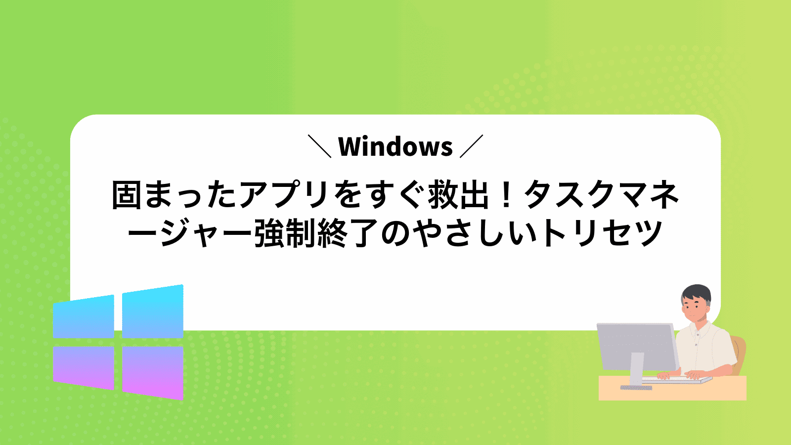 固まったアプリをすぐ救出！タスクマネージャー強制終了のやさしいトリセツ