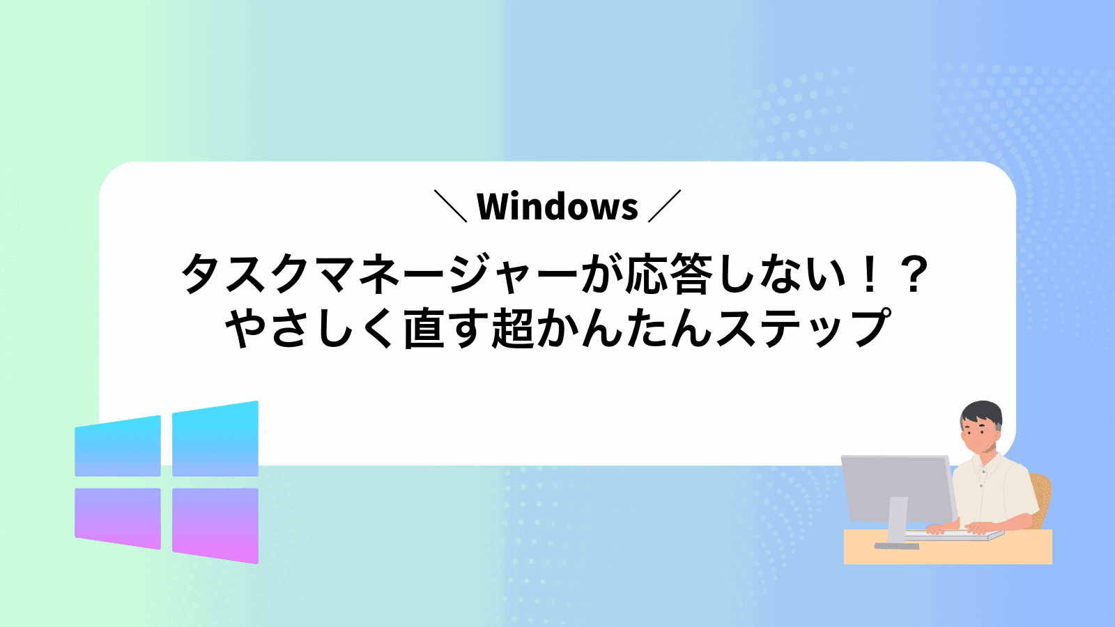 タスクマネージャーが応答しない！？やさしく直す超かんたんステップ