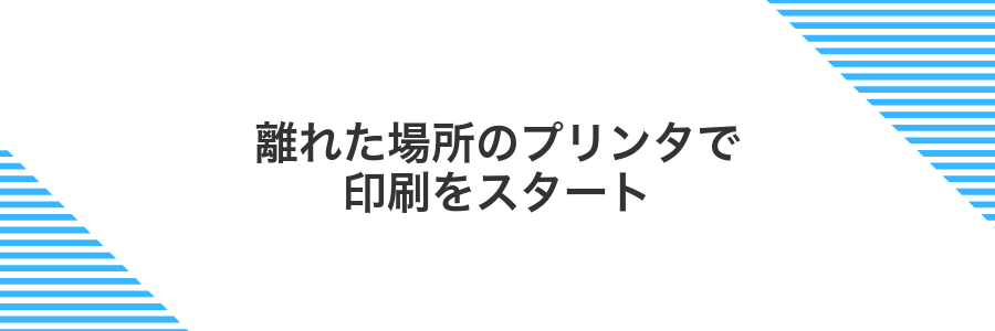 離れた場所のプリンタで印刷をスタート