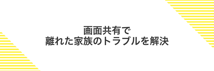 画面共有で離れた家族のトラブルを解決
