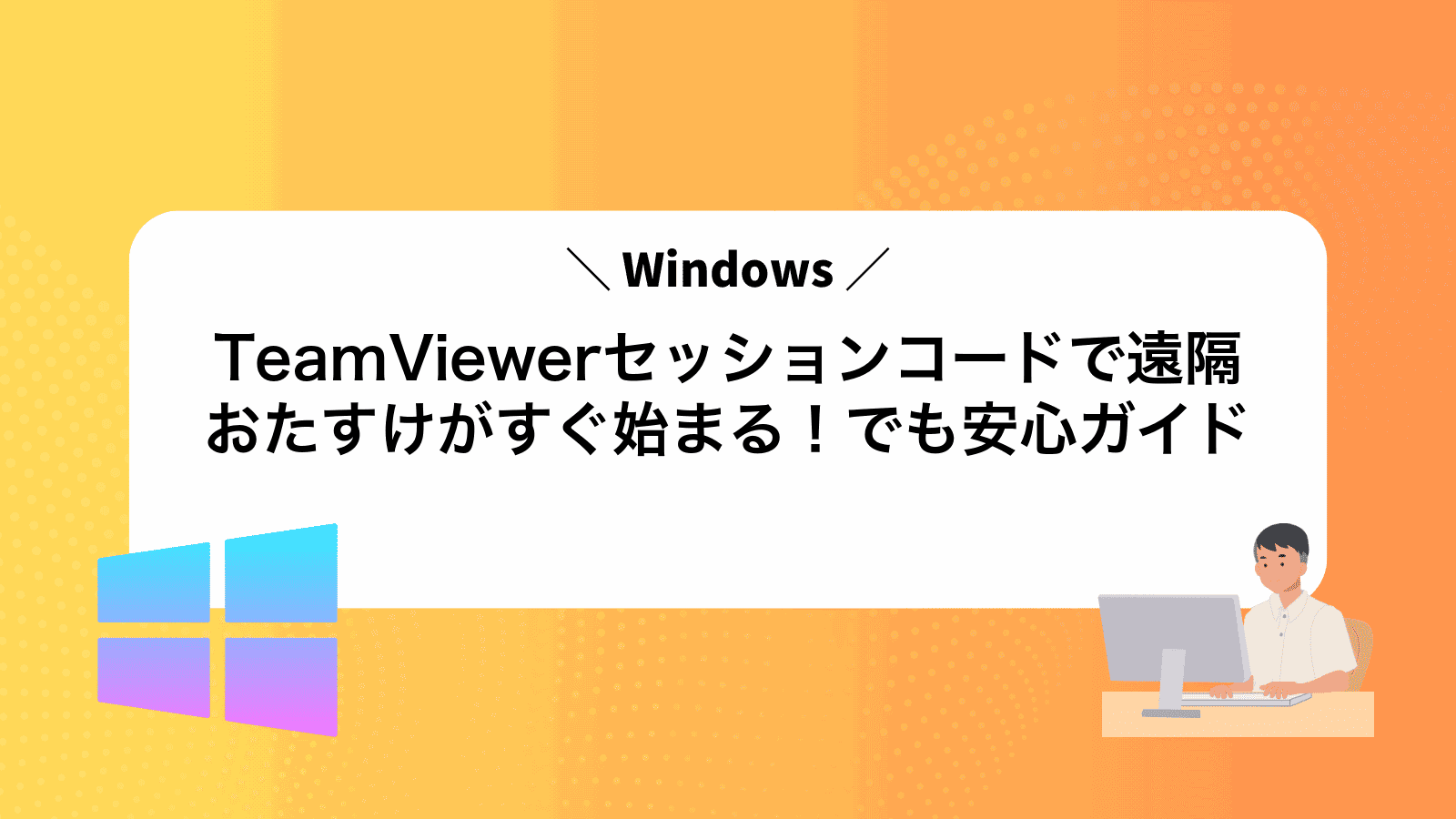 TeamViewerセッションコードで遠隔おたすけがすぐ始まる！Windowsでも安心ガイド