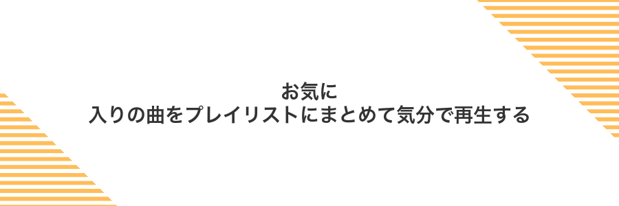 お気に入りの曲をプレイリストにまとめて気分で再生する