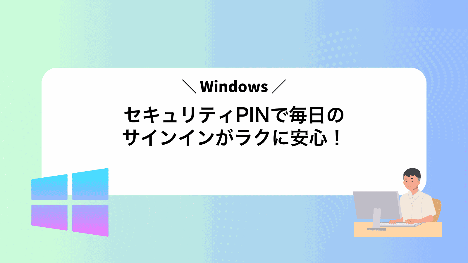 WindowsセキュリティPINで毎日のサインインがラクに安心！