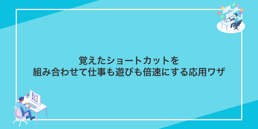 覚えたショートカットを組み合わせて仕事も遊びも倍速にする応用ワザ