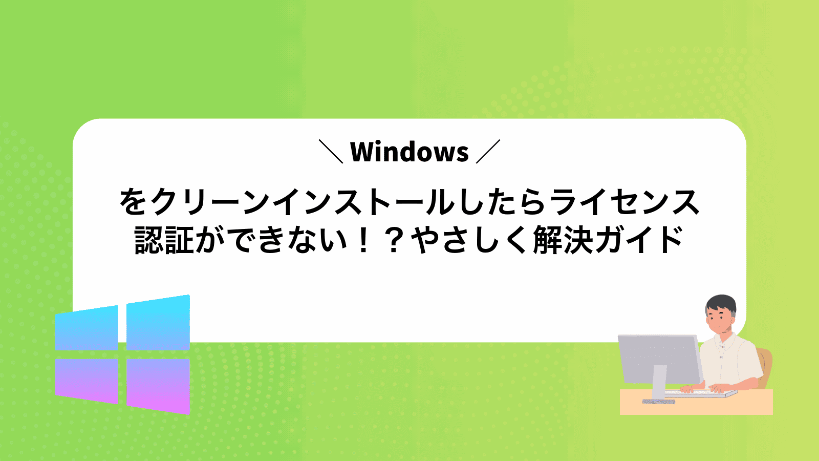 Windowsをクリーンインストールしたらライセンス認証ができない！？やさしく解決ガイド